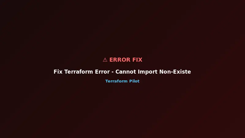 Fix Terraform Error - Cannot Import Non-Existent Remote Object