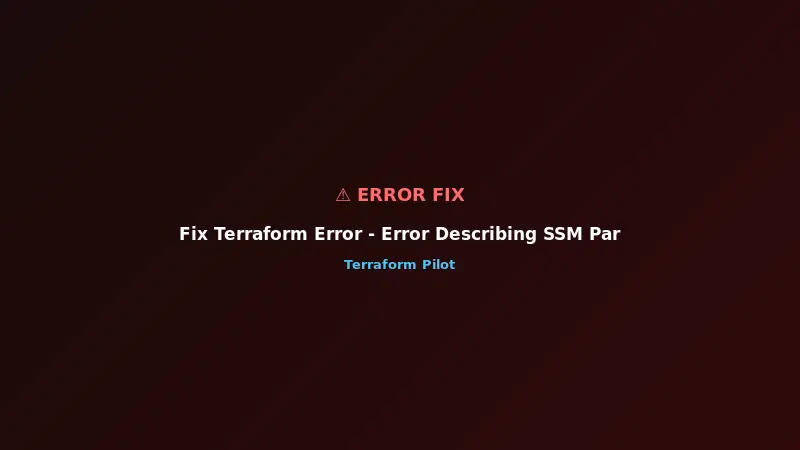 Fix Terraform Error - Error Describing SSM Parameter - ParameterNotFound