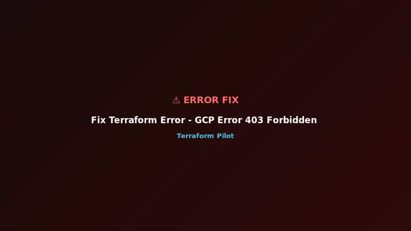 Fix Terraform Error - GCP Error 403 Forbidden Insufficient Permissions