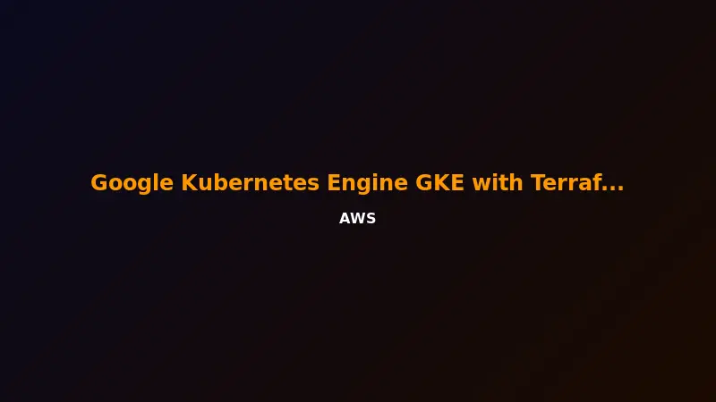 Google Kubernetes Engine GKE with Terraform