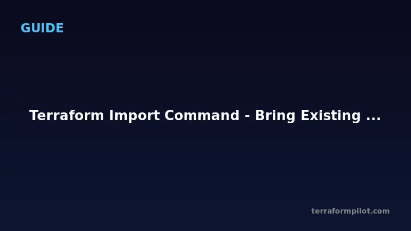 Terraform Import Command - Bring Existing Resources Under Management