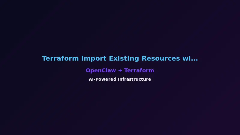 Terraform Import Existing Resources with OpenClaw AI