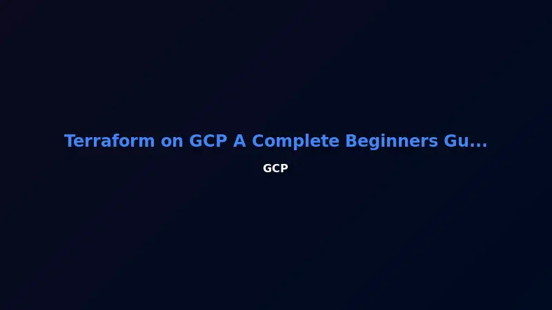 Terraform on GCP: A Complete Beginner's Guide
