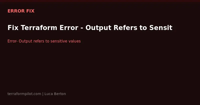 Fix Terraform Error - Output Refers to Sensitive Value