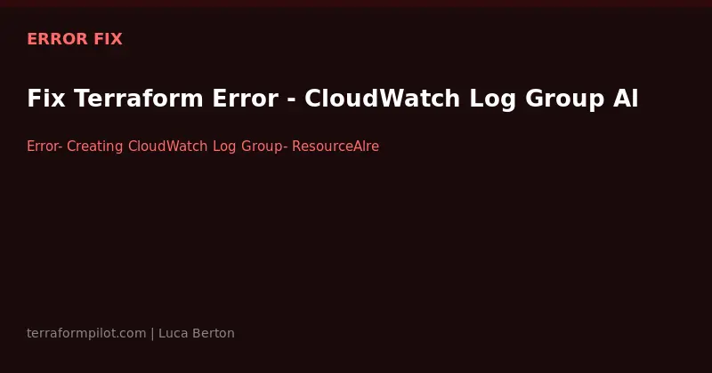 Fix Terraform Error: CloudWatch Log Group Already Exists