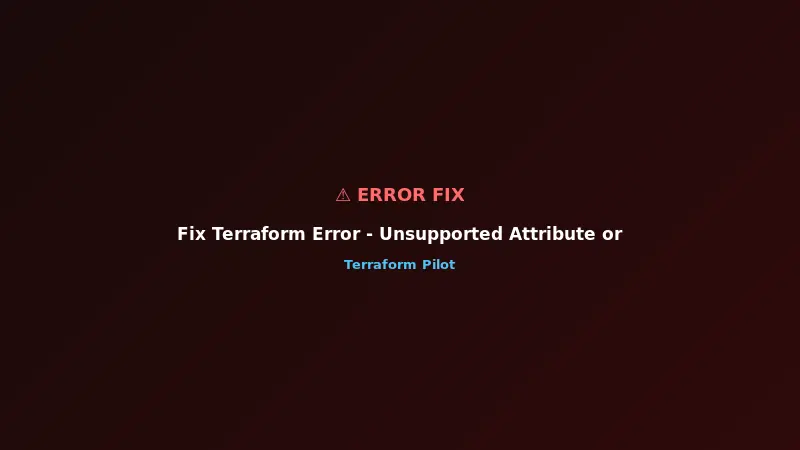 Fix Terraform Error - Unsupported Attribute or Block Type